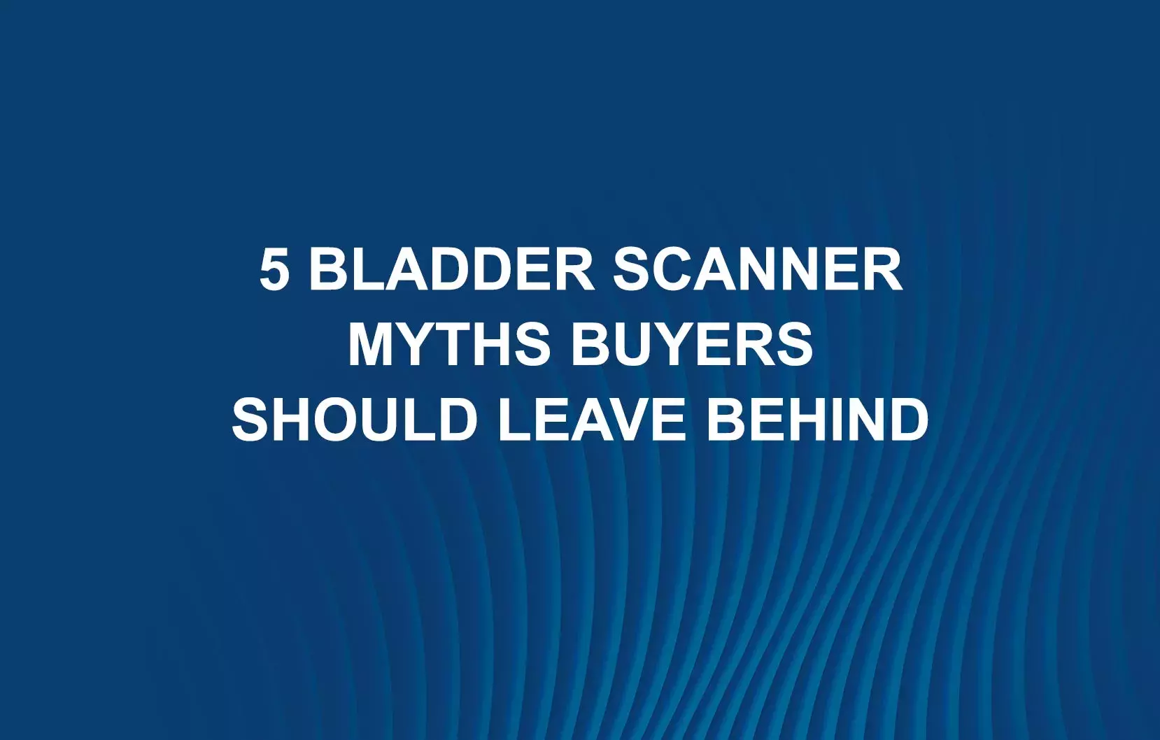 5 Bladder Scanner Myths Buyers Should Leave Behind